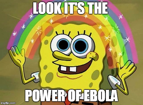 Imagination Spongebob Meme | LOOK IT'S THE; POWER OF EBOLA | image tagged in memes,imagination spongebob | made w/ Imgflip meme maker