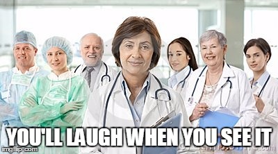 YOU'LL LAUGH WHEN YOU SEE IT | image tagged in hide the pain harold | made w/ Imgflip meme maker