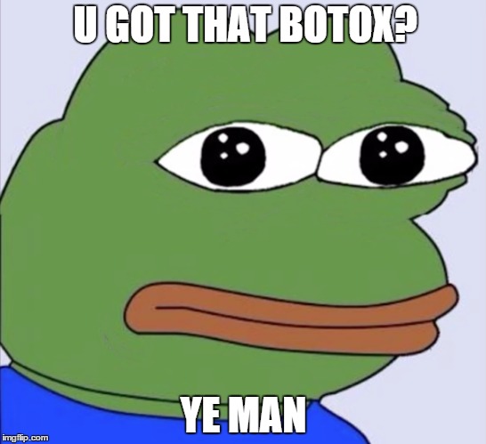 Botox pepe | U GOT THAT BOTOX? YE MAN | image tagged in memes,dank | made w/ Imgflip meme maker