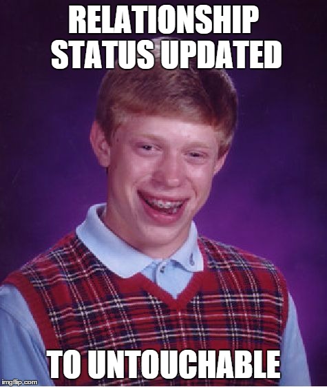 Bad Luck Brian Meme | RELATIONSHIP STATUS UPDATED TO UNTOUCHABLE | image tagged in memes,bad luck brian | made w/ Imgflip meme maker