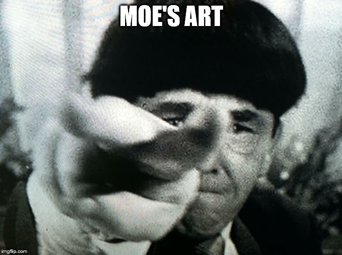 "YOU KNUCKLEHEAD..." | MOE'S ART | image tagged in moe,three stooges,poke,eye,moe's art | made w/ Imgflip meme maker
