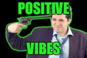 Positive Vibes | POSITIVE; VIBES | image tagged in memes | made w/ Imgflip meme maker
