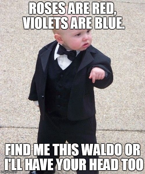 Baby Godfather Meme | ROSES ARE RED, VIOLETS ARE BLUE. FIND ME THIS WALDO OR I'LL HAVE YOUR HEAD TOO | image tagged in memes,baby godfather | made w/ Imgflip meme maker