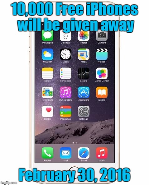 iPhone 6 | 10,000 Free iPhones will be given away; February 30, 2016 | image tagged in iphone 6 | made w/ Imgflip meme maker