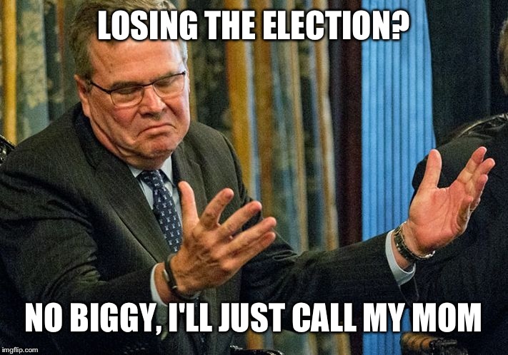 LOSING THE ELECTION? NO BIGGY, I'LL JUST CALL MY MOM | made w/ Imgflip meme maker