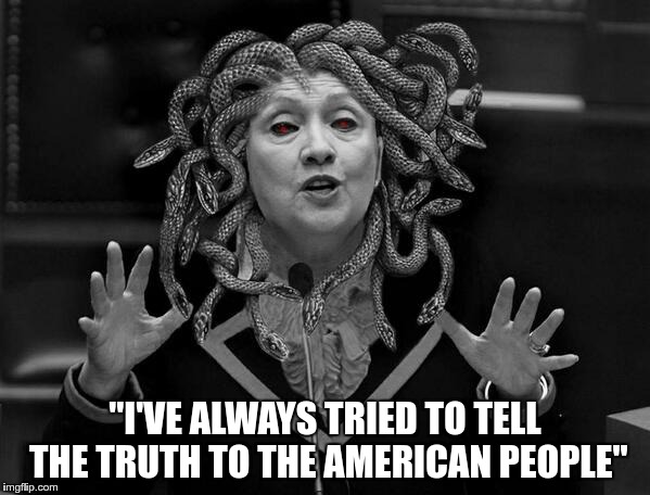 "I'VE ALWAYS TRIED TO TELL THE TRUTH TO THE AMERICAN PEOPLE" | image tagged in hillary_medusa | made w/ Imgflip meme maker