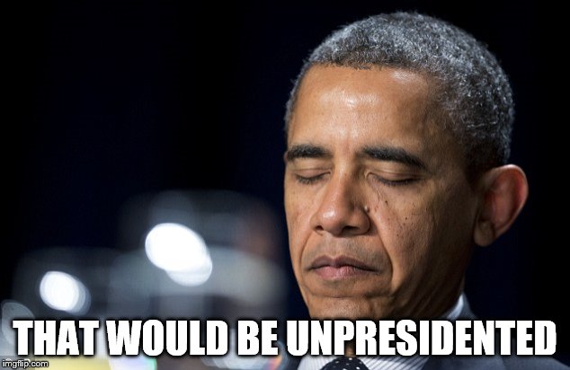 THAT WOULD BE UNPRESIDENTED | made w/ Imgflip meme maker