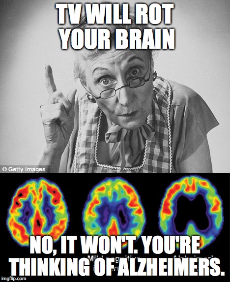 But Mooooom, T.V. Isn't a Chronic Neurodegenerative Disease... | TV WILL ROT YOUR BRAIN; NO, IT WON'T. YOU'RE THINKING OF ALZHEIMERS. | image tagged in mother | made w/ Imgflip meme maker