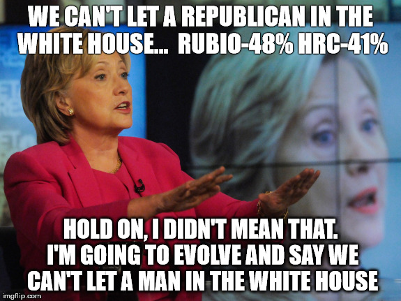 Let Me Evolve Real Quick | WE CAN'T LET A REPUBLICAN IN THE WHITE HOUSE...  RUBIO-48% HRC-41%; HOLD ON, I DIDN'T MEAN THAT. I'M GOING TO EVOLVE AND SAY WE CAN'T LET A MAN IN THE WHITE HOUSE | image tagged in evolve,hillary clinton | made w/ Imgflip meme maker