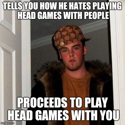 Scumbag Steve Meme | TELLS YOU HOW HE HATES PLAYING HEAD GAMES WITH PEOPLE; PROCEEDS TO PLAY HEAD GAMES WITH YOU | image tagged in memes,scumbag steve | made w/ Imgflip meme maker