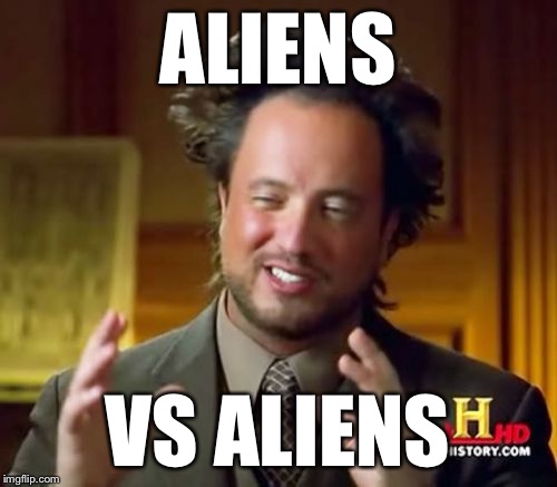 Ancient Aliens Meme | ALIENS VS ALIENS | image tagged in memes,ancient aliens | made w/ Imgflip meme maker