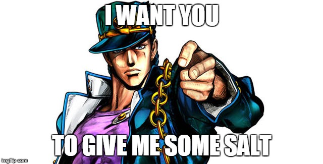 Give the salt | I WANT YOU; TO GIVE ME SOME SALT | image tagged in jojo's bizarre adventure | made w/ Imgflip meme maker