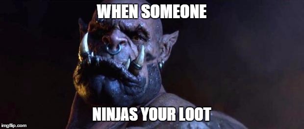 Warcraft | WHEN SOMEONE; NINJAS YOUR LOOT | image tagged in warcraft | made w/ Imgflip meme maker