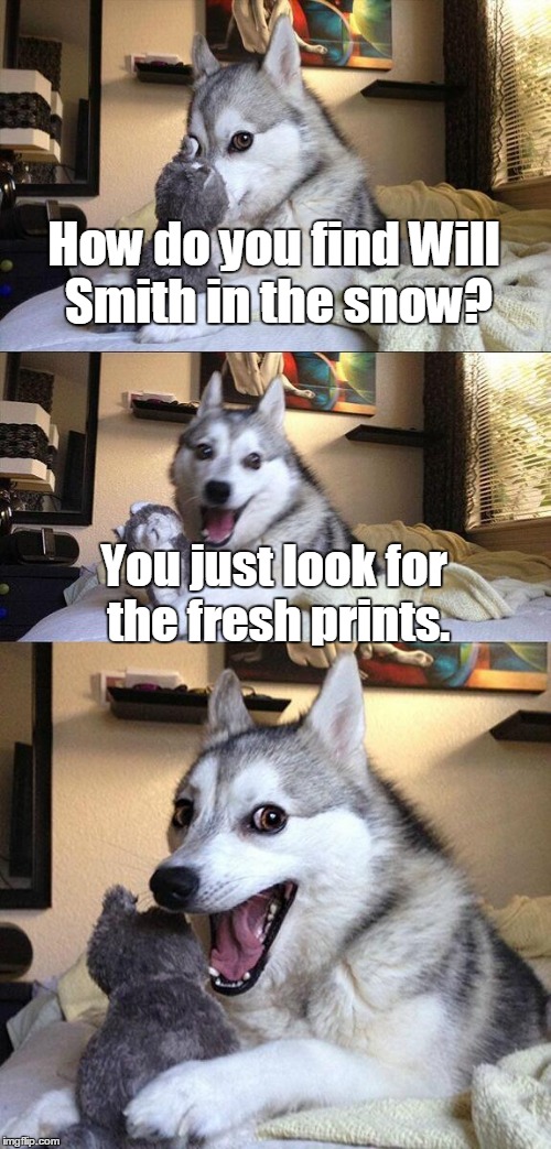Bad Pun Dog | How do you find Will Smith in the snow? You just look for the fresh prints. | image tagged in memes,bad pun dog | made w/ Imgflip meme maker
