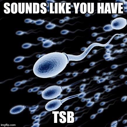 SOUNDS LIKE YOU HAVE TSB | made w/ Imgflip meme maker