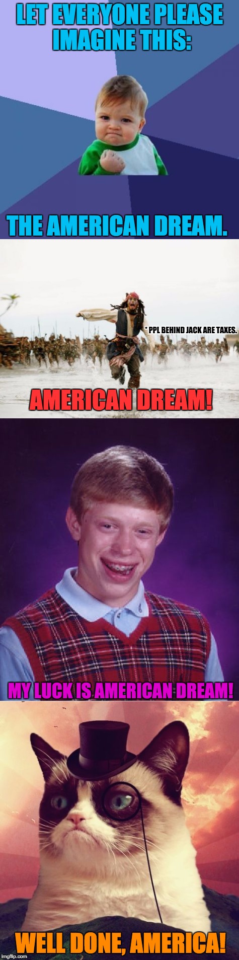 AMERICAN DREAM! | LET EVERYONE PLEASE IMAGINE THIS:; THE AMERICAN DREAM. * PPL BEHIND JACK ARE TAXES. AMERICAN DREAM! MY LUCK IS AMERICAN DREAM! WELL DONE, AMERICA! | image tagged in american dream | made w/ Imgflip meme maker