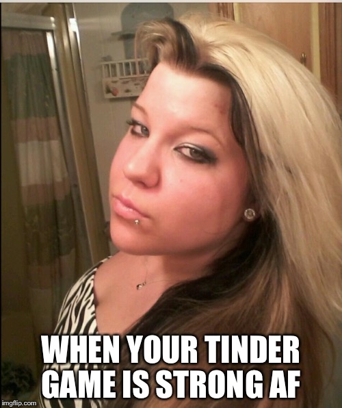 WHEN YOUR TINDER GAME IS STRONG AF | image tagged in first world problems | made w/ Imgflip meme maker