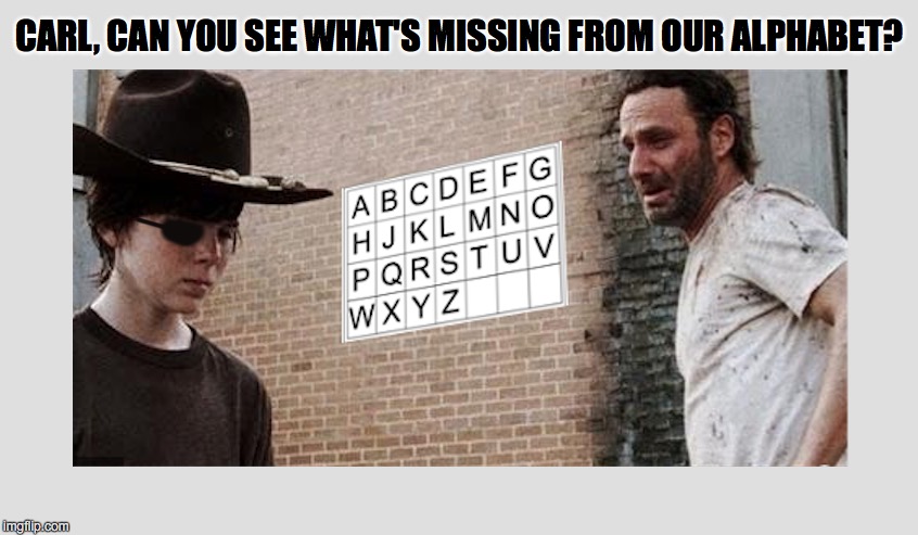 CARL, CAN YOU SEE WHAT'S MISSING FROM OUR ALPHABET? | image tagged in rick and carl | made w/ Imgflip meme maker