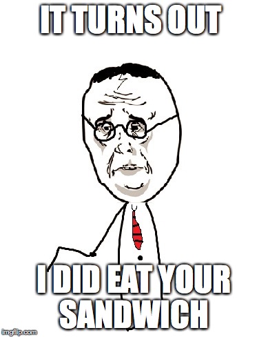 Harry Potter Ok | IT TURNS OUT; I DID EAT YOUR SANDWICH | image tagged in memes,harry potter ok | made w/ Imgflip meme maker
