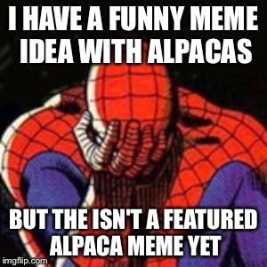 Sad Spiderman Meme | I HAVE A FUNNY MEME IDEA WITH ALPACAS; BUT THE ISN'T A FEATURED ALPACA MEME YET | image tagged in memes,sad spiderman,spiderman | made w/ Imgflip meme maker