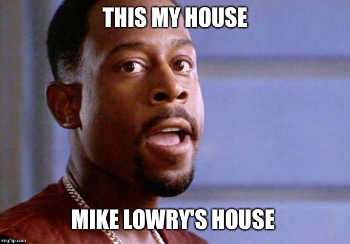Mike Lowry House | THIS MY HOUSE; MIKE LOWRY'S HOUSE | image tagged in bad boys,mike lowry,my house | made w/ Imgflip meme maker