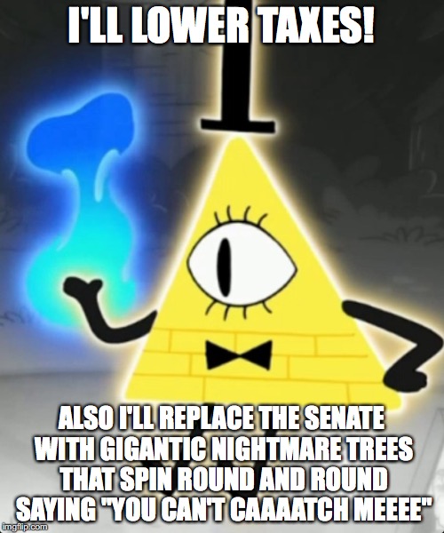 I'LL LOWER TAXES! ALSO I'LL REPLACE THE SENATE WITH GIGANTIC NIGHTMARE TREES THAT SPIN ROUND AND ROUND SAYING "YOU CAN'T CAAAATCH MEEEE" | made w/ Imgflip meme maker