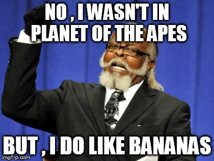 Too Damn High | NO , I WASN'T IN PLANET OF THE APES; BUT , I DO LIKE BANANAS | image tagged in memes,too damn high | made w/ Imgflip meme maker