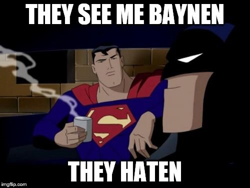 Batman And Superman Meme | THEY SEE ME BAYNEN; THEY HATEN | image tagged in memes,batman and superman | made w/ Imgflip meme maker