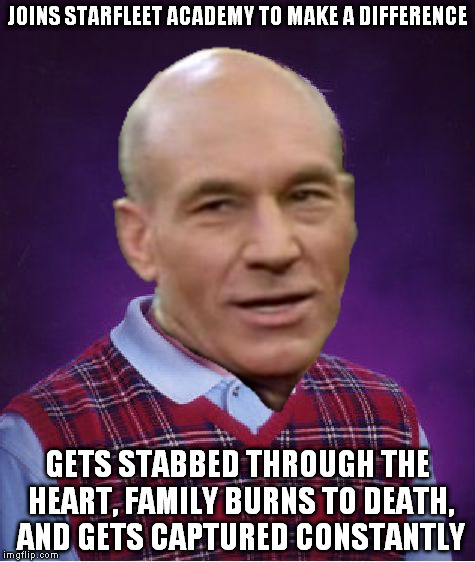 Bad Luck Picard | JOINS STARFLEET ACADEMY TO MAKE A DIFFERENCE; GETS STABBED THROUGH THE HEART, FAMILY BURNS TO DEATH, AND GETS CAPTURED CONSTANTLY | image tagged in bad luck picard | made w/ Imgflip meme maker