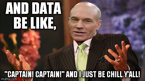 Steve Picard Show | AND DATA BE LIKE, "CAPTAIN! CAPTAIN!" AND I JUST BE CHILL Y'ALL! | image tagged in memes,steve harvey,captain picard,star trek | made w/ Imgflip meme maker