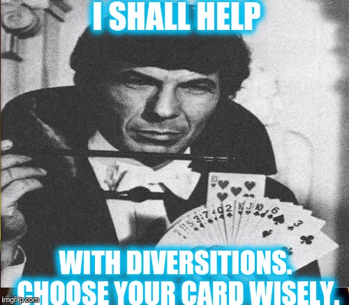 I SHALL HELP WITH DIVERSITIONS. CHOOSE YOUR CARD WISELY. | made w/ Imgflip meme maker