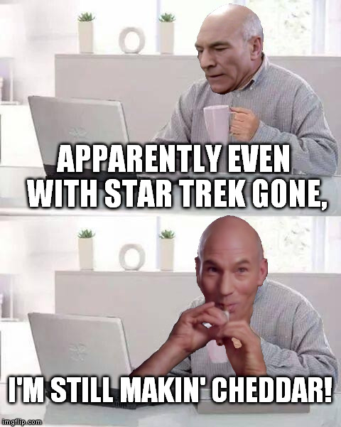 I tried to make him look like he's sipping tea out of the mug with his Piccolo | APPARENTLY EVEN WITH STAR TREK GONE, I'M STILL MAKIN' CHEDDAR! | image tagged in memes,hide the pain harold,picard,star trek | made w/ Imgflip meme maker