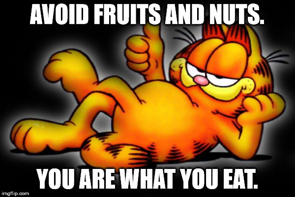 AVOID FRUITS AND NUTS. YOU ARE WHAT YOU EAT. | made w/ Imgflip meme maker