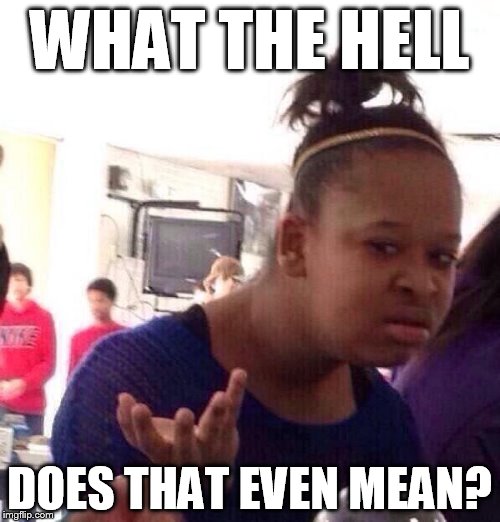 Black Girl Wat Meme | WHAT THE HELL DOES THAT EVEN MEAN? | image tagged in memes,black girl wat | made w/ Imgflip meme maker