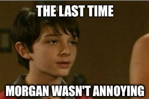 Best Morgan Ever! | THE LAST TIME; MORGAN WASN'T ANNOYING | image tagged in morgan,general hospital,aaron refvem | made w/ Imgflip meme maker