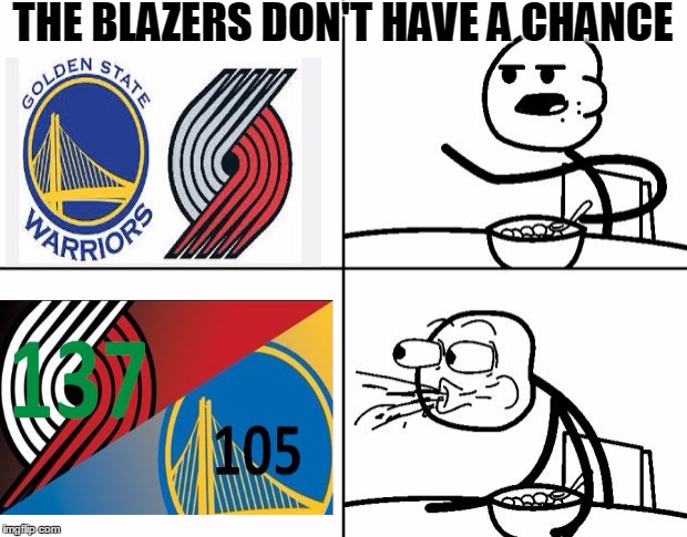  Truly unbelievable | THE BLAZERS DON'T HAVE A CHANCE | image tagged in nba,nba memes,basketball,bad news brian,cereal guy | made w/ Imgflip meme maker