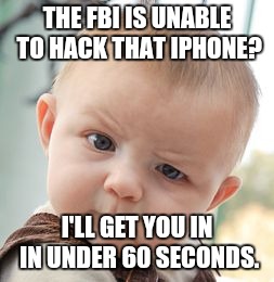 Skeptical Baby Meme | THE FBI IS UNABLE TO HACK THAT IPHONE? I'LL GET YOU IN IN UNDER 60 SECONDS. | image tagged in memes,skeptical baby | made w/ Imgflip meme maker