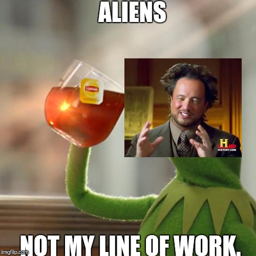 But That's None Of My Business Meme | ALIENS NOT MY LINE OF WORK. | image tagged in memes,but thats none of my business,kermit the frog | made w/ Imgflip meme maker