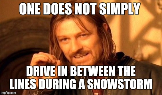 One Does Not Simply | ONE DOES NOT SIMPLY; DRIVE IN BETWEEN THE LINES DURING A SNOWSTORM | image tagged in memes,one does not simply | made w/ Imgflip meme maker