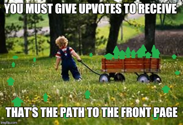 Upvotes | YOU MUST GIVE UPVOTES TO RECEIVE; THAT'S THE PATH TO THE FRONT PAGE | image tagged in upvotes,front page,meme,comments,funny | made w/ Imgflip meme maker