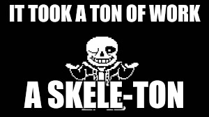 IT TOOK A TON OF WORK A SKELE-TON | made w/ Imgflip meme maker