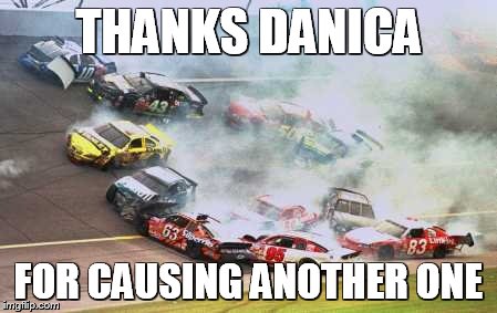 Because Race Car | THANKS DANICA; FOR CAUSING ANOTHER ONE | image tagged in memes,because race car | made w/ Imgflip meme maker