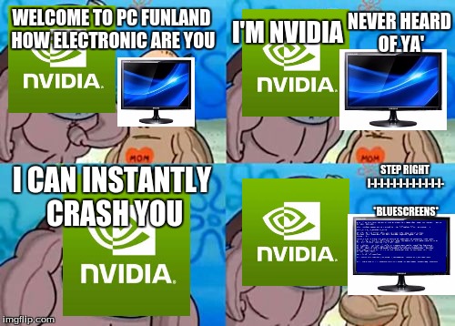 How Tough Are You |  NEVER HEARD OF YA'; I'M NVIDIA; WELCOME TO PC FUNLAND HOW ELECTRONIC ARE YOU; STEP RIGHT I-I-I-I-I-I-I-I-I-I-I-I- *BLUESCREENS*; I CAN INSTANTLY CRASH YOU | image tagged in memes,how tough are you | made w/ Imgflip meme maker