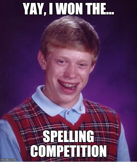 Bad Luck Brian | YAY, I WON THE... SPELLING COMPETITION | image tagged in memes,bad luck brian | made w/ Imgflip meme maker