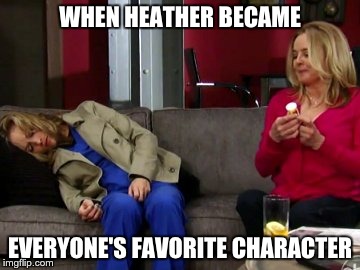 Wurth-less | WHEN HEATHER BECAME; EVERYONE'S FAVORITE CHARACTER | image tagged in maggie,heather,tea,general hospital,kodi kitchen,robin mattson | made w/ Imgflip meme maker