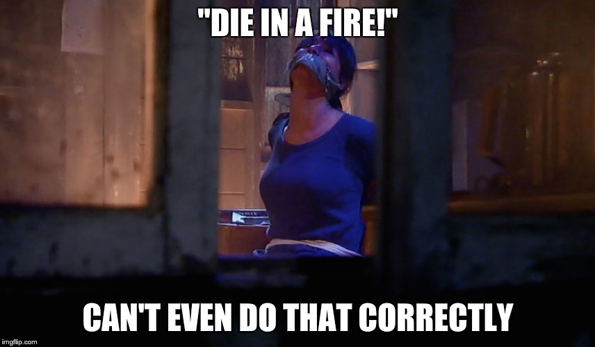 Everyone Hates Valerie | "DIE IN A FIRE!"; CAN'T EVEN DO THAT CORRECTLY | image tagged in valerie,general hospital,brytni sarpy | made w/ Imgflip meme maker