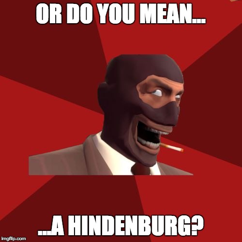 OR DO YOU MEAN... ...A HINDENBURG? | made w/ Imgflip meme maker