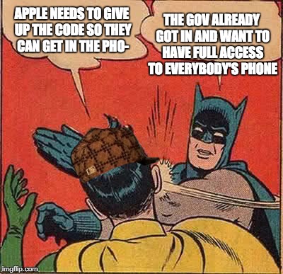 Batman Slapping Robin | THE GOV ALREADY GOT IN AND WANT TO HAVE FULL ACCESS TO EVERYBODY'S PHONE; APPLE NEEDS TO GIVE UP THE CODE SO THEY CAN GET IN THE PHO- | image tagged in memes,batman slapping robin,scumbag | made w/ Imgflip meme maker