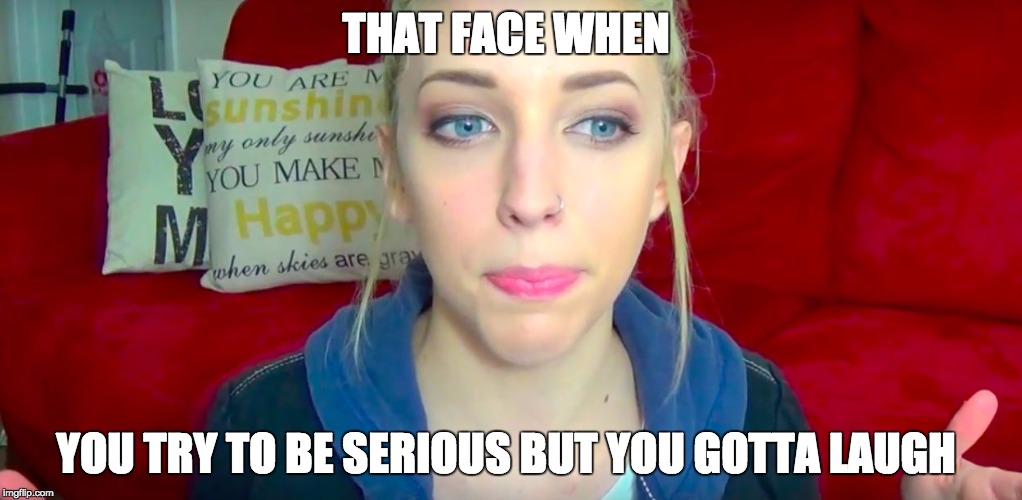 THAT FACE WHEN; YOU TRY TO BE SERIOUS BUT YOU GOTTA LAUGH | image tagged in adria | made w/ Imgflip meme maker