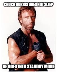 Chuck Norris Flex | CHUCK NORRIS DOES NOT SLEEP; HE GOES INTO STANDBY MODE | image tagged in chuck norris | made w/ Imgflip meme maker